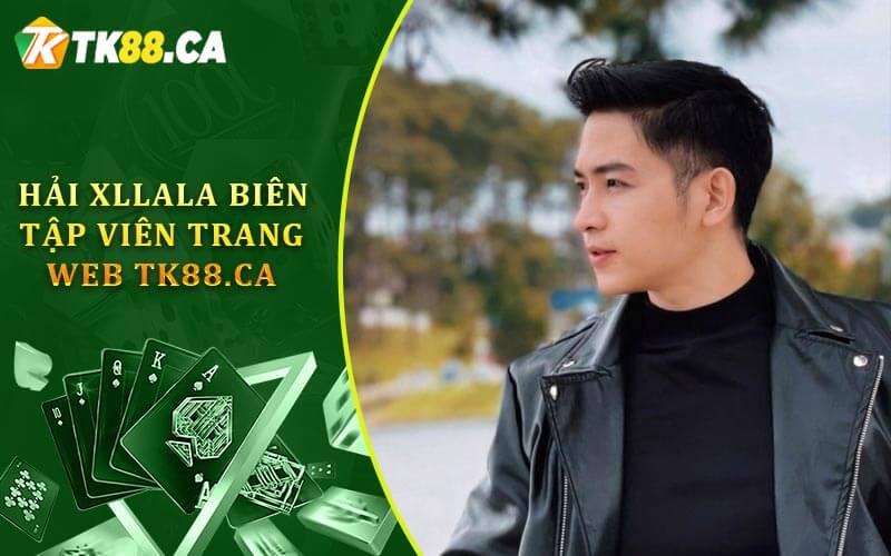 HẢI XLLALA BIÊN TẬP VIÊN trang web tk88.ca