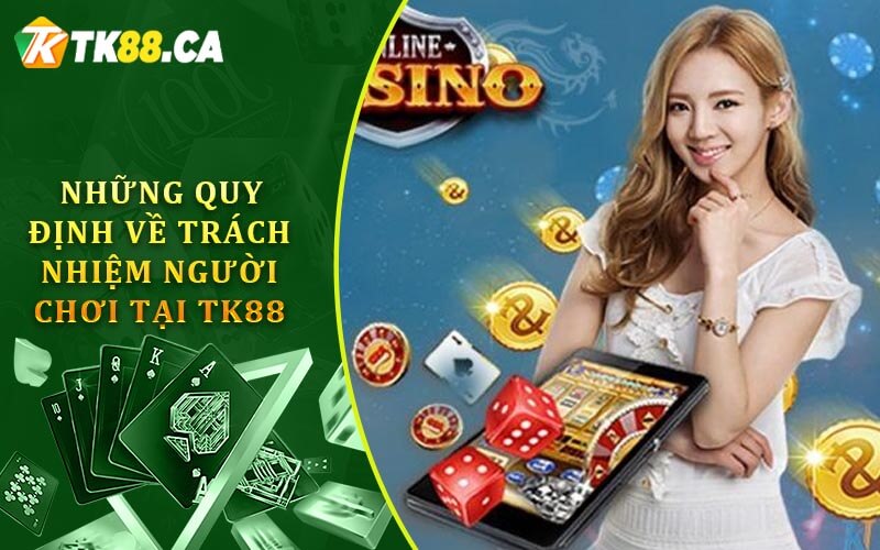 Những quy định về trách nhiệm người chơi tại TK88