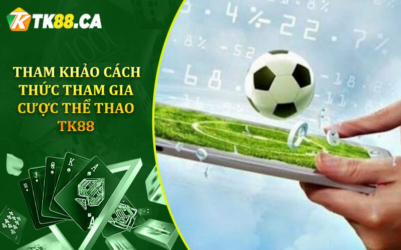 Tham khảo cách thức tham gia cược thể thao TK88