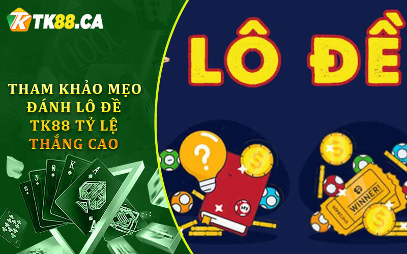 Tham khảo mẹo đánh lô đề Tk88 tỷ lệ thắng cao