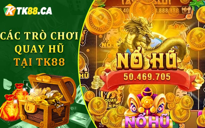 Các Trò Chơi Quay Hũ Tại TK88