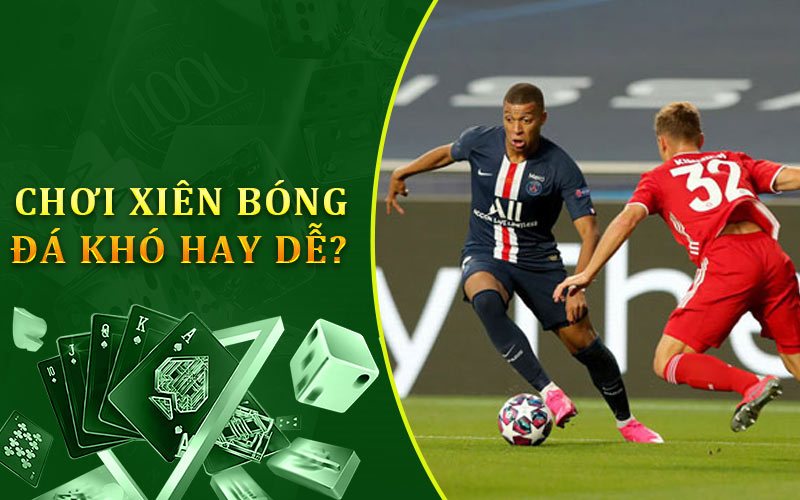 Chơi xiên bóng đá khó hay dễ?