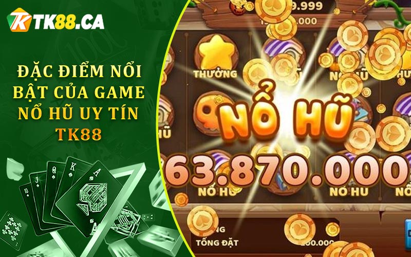 Đặc điểm nổi bật của game nổ hũ uy tín TK88