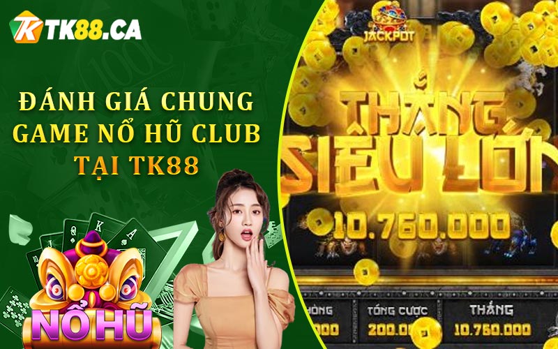 Đánh Giá Chung Game Nổ Hũ Club Tại TK88