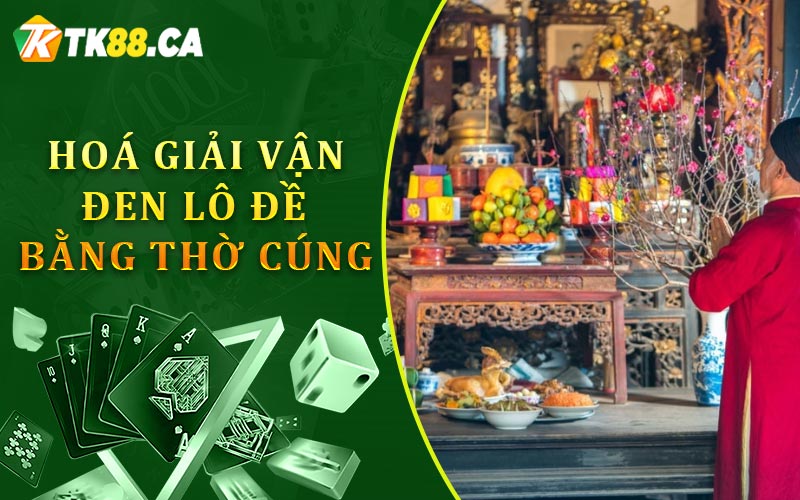 Hoá giải vận đen lô đề qua nghi thức thờ cúng
