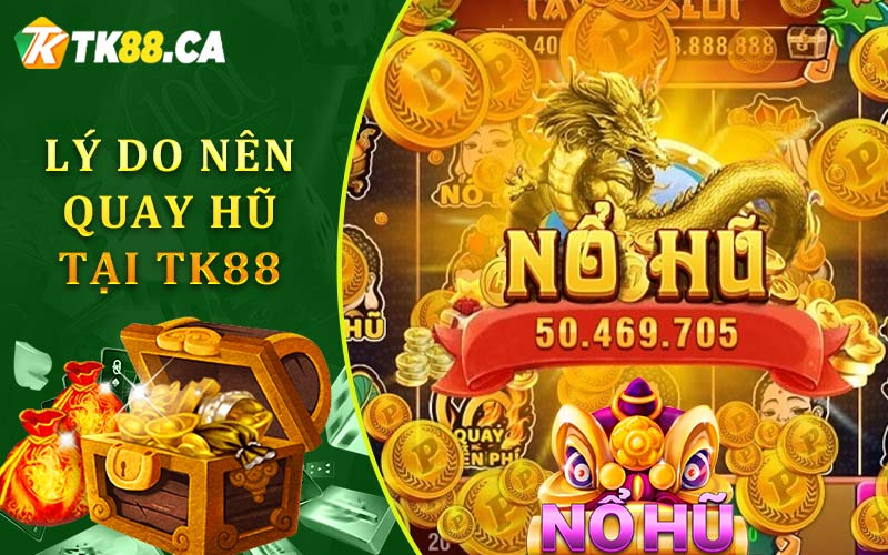 Lý Do Nên Quay Hũ Tại TK88