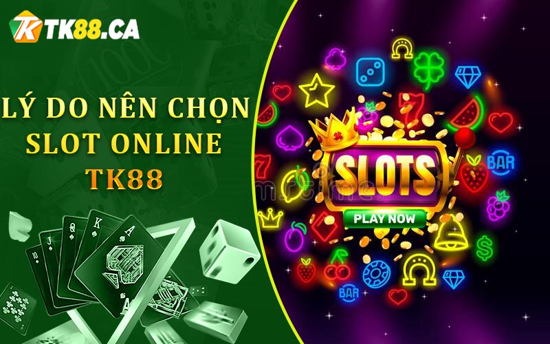 Lý do nên chọn Slot Online TK88