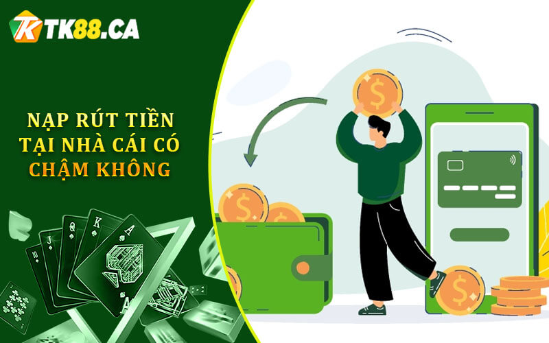 Nạp rút tiền tại nhà cái có chậm không?