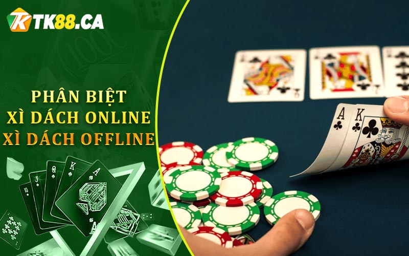 Phân Biệt Xì Dách Online Và Xì Dách Offline