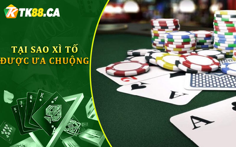 Tại Sao Xì Tố Được Ưa Chuộng