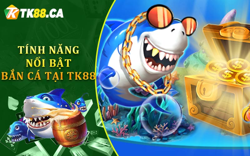 Tính Năng Nổi Bận Khi Bắn Cá Tại TK88