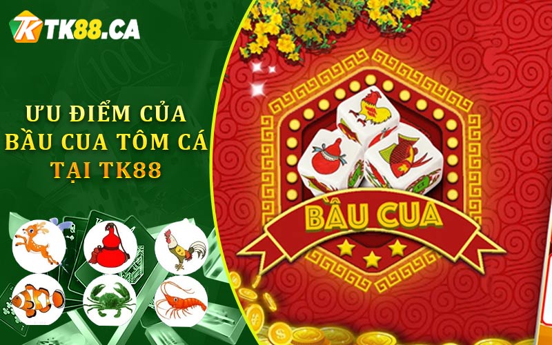 Ưu Điểm Của Bầu Cua Tôm Cá Tại TK88