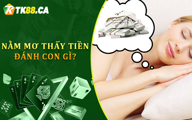 Nằm mơ thấy tiền sẽ đánh con số nào để giành chiến thắng từ TK88?