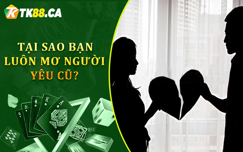Tại sao khiến bạn luôn mơ người yêu cũ?