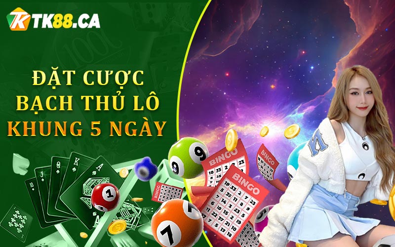 Đặt Cược Bạch Thủ Lô Khung 5 Ngày