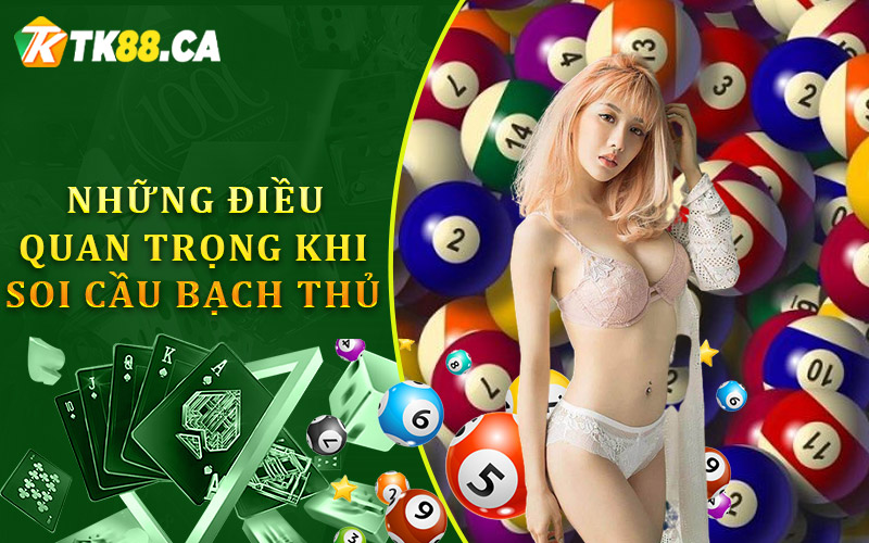 Ghi nhớ những điều quan trọng khi soi cầu bạch thủ
