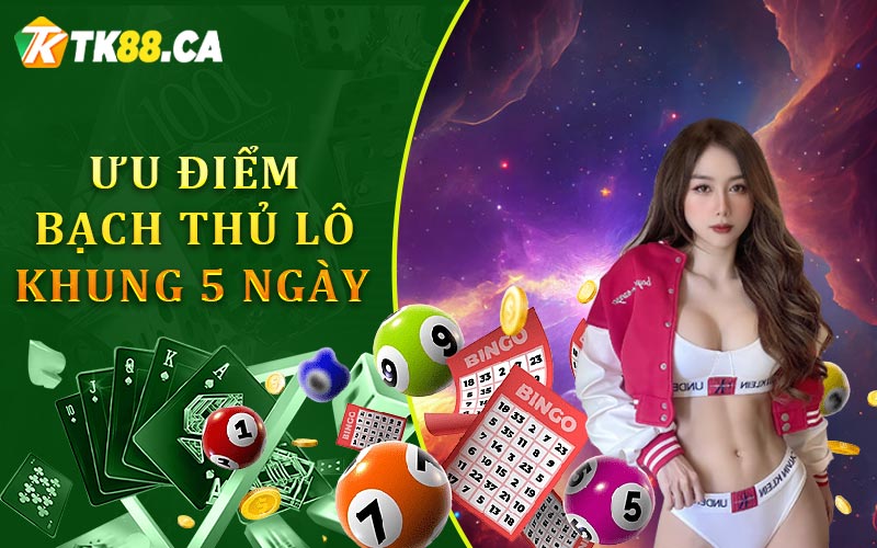 Ưu Điểm Bạch Thủ Lô Khung 5 Ngày